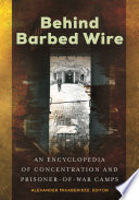 Behind barbed wire : an encyclopedia of concentration and prisoner-of-war camps / Alexander Mikaberidze, editor.