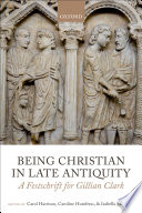 Being christian in late antiquity : a festschrift for Gillian Clark /