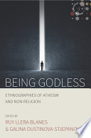 Being godless : ethnographies of atheism and non-religion /