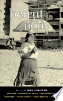 Beirut noir / edited by Iman Humaydan [and 6 plus others] ; translated from the Arabic and French by Michelle Hartman.