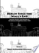 Berlin since the Wall's end : shaping society and memory in the German metropolis since 1989 / edited by John Alexander Williams.