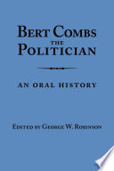 Bert Combs the politician / an oral history / |c George W. Robinson, editor.