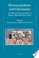 Between Judaism and Christianity : art historical essays in honor of Elisheva (Elisabeth) Revel-Neher / edited by Katrin Kogman-Appel and Mati Meyer.