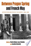 Between Prague Spring and French May : opposition and revolt in Europe, 1960-1980 / edited by Martin Klimke, Jacco Pekelder & Joachim Scharloth.