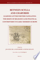 Between Scylla and Charybdis learned letter writers navigating the reefs of religious and political controversy in early modern Europe /