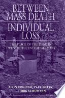 Between mass death and individual loss : the place of the dead in twentieth-century Germany /