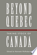 Beyond Quebec : taking stock of Canada / edited by Kenneth McRoberts.