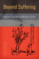 Beyond Suffering : Recounting War in Modern China /