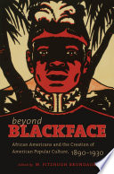 Beyond blackface African Americans and the creation of American popular culture, 1890-1930 / edited by W. Fitzhugh Brundage.