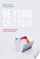 Beyond critique : contemporary art in theory, practice, and instruction /