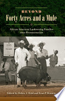 Beyond forty acres and a mule : African American landowning families since Reconstruction / edited by Debra A. Reid and Evan P. Bennett ; foreword by Loren Schweninger.