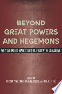 Beyond great powers and hegemons : why secondary states support, follow or challenge /