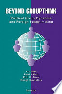 Beyond groupthink : political group dynamics and foreign policy-making / edited by Paul 't Hart, Eric K. Stern, and Bengt Sundelius.