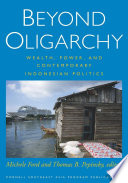 Beyond oligarchy : wealth, power, and contemporary Indonesian politics /