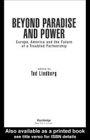 Beyond paradise and power : Europe, America and the future of a troubled partnership / edited by Tod Lindberg.