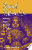 Beyond rationalism : rethinking magic, witchcraft, and sorcery / edited by Bruce Kapferer.