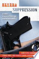 Beyond suppression global perspectives on youth violence / Joan Serra Hoffman, Lyndee Knox, and Robert Cohen, editors.