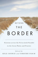 Beyond the border : tensions across the forty-ninth parallel in the Great Plains and Prairies /