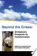 Beyond the crises : Zimbabwe's prospects for transformation / edited by Tendai Murisa and Tendai Chikweche.