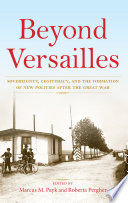 Beyond versailles : sovereignty, legitimacy, and the formation of new polities after the Great War /