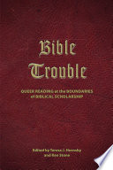 Bible trouble : queer reading at the boundaries of biblical scholarship /