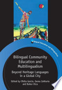 Bilingual community education and multilingualism beyond heritage languages in a global city / edited by Ofelia Garcia, Zeena Zakharia and Bahar Otcu.