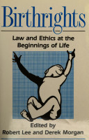 Birthrights : law and ethics at the beginning of life /