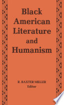 Black American literature and humanism / R. Baxter Miller, editor.
