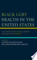 Black LGBT health in the United States : the intersection of race, gender, and sexual orientation /