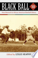 Black ball : new research in African American baseball history. edited by Leslie A. Heaphy.