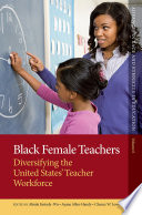 Black female teachers : diversifying the United States' teacher workforce /