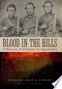 Blood in the hills : a history of violence in Appalachia / edited by Bruce E. Stewart.