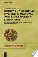 Bodily and spiritual hygiene in medieval and early modern literature : explorations of textual presentations of filth and water / edited by Albrecht Classen.