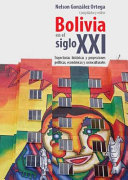 Bolivia en el siglo XXI : trayectorias historicas y proyecciones politicas, economicas y socioculturales /