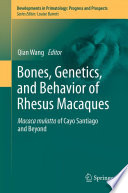 Bones, genetics, and behavior of rhesus macaques : macaca mulatta of Cayo Santiago and beyond / Qian Wang, editor.