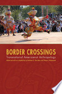 Border crossings : transnational Americanist anthropology / edited and with an introduction by Kathleen S. Fine-Dare and Steven L. Rubenstein.