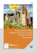 Borges-Buenos Aires : configuraciones de la ciudad del siglo XIX al XXI /