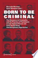 Born to be Criminal : the Discourse on Criminality and the Practice of Punishment in Late Imperial Russia and Early Soviet Union. Interdisciplinary Approaches /