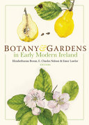 Botany and gardens in early modern Ireland / Elizabethanne Boran, E. Charles Nelson & Emer Lawlor, editors.