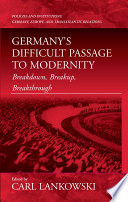 Breakdown, breakup, breakthrough : Germany's difficult passage to modernity /