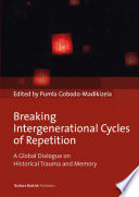 Breaking Intergenerational Cycles of Repetition A Global Dialogue on Historical Trauma and Memory /