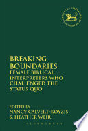 Breaking boundaries : female biblical interpreters who challenged the status quo / edited by Nancy Calvert-Koyzis and Heather Weir.