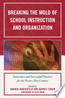Breaking the mold of school instruction and organization : innovative and successful practices for the twenty-first century /