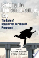 Bridging the high school-college gap : the role of concurrent enrollment programs / edited by Gerald S. Edmonds and Tiffany M. Squires.