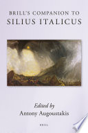 Brill's companion to Silius Italicus / edited by Antony Augoustakis.