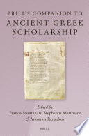 Brill's companion to ancient Greek scholarship / edited by Franco Montanari, Stephanos Matthaios, and Antonios Rengakos.