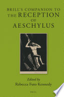 Brill's companion to the reception of Aeschylus / edited by Rebecca Futo Kennedy