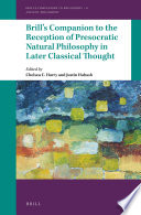 Brill's companion to the reception of presocratic natural philosophy in later classical thought /