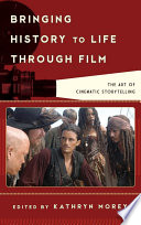Bringing history to life through film : the art of cinematic storytelling /