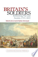 Britain's soldiers : rethinking war and society, 1715-1815 / edited by Kevin Linch and Matthew McCormack.